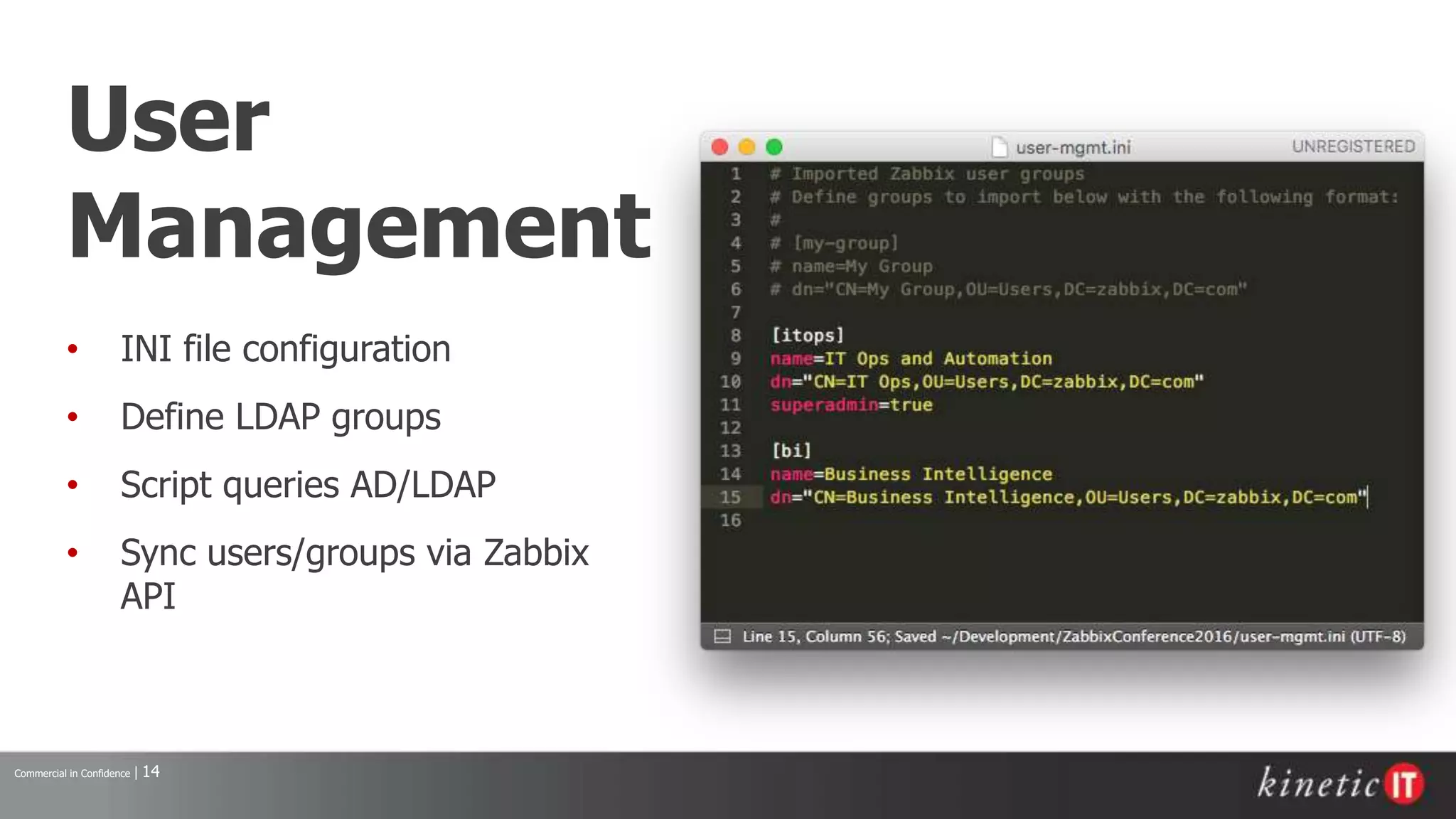 Commercial in Confidence | 14
User
Management
• INI file configuration
• Define LDAP groups
• Script queries AD/LDAP
• Sync users/groups via Zabbix
API
 