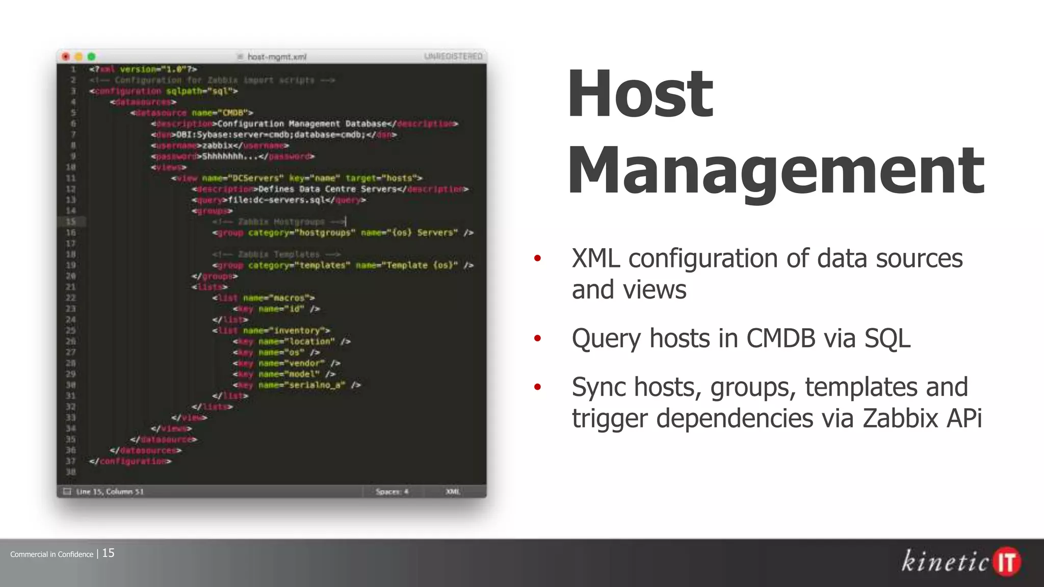 Commercial in Confidence | 15
Host
Management
• XML configuration of data sources
and views
• Query hosts in CMDB via SQL
• Sync hosts, groups, templates and
trigger dependencies via Zabbix APi
 