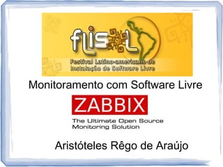 Monitoramento com Software Livre
Zabbix 2.0
Aristóteles Rêgo de Araújo
 