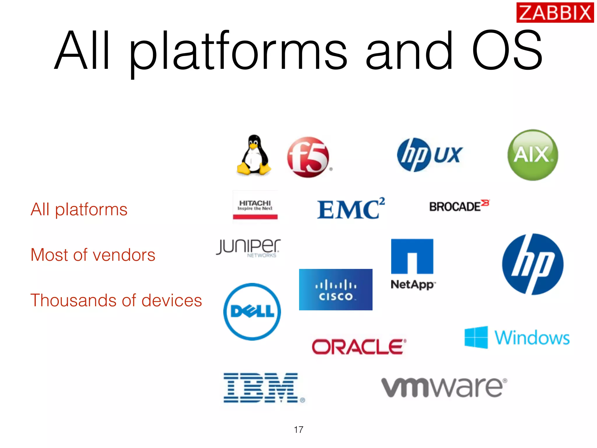 All platforms and OS
All platforms
Most of vendors
Thousands of devices
17
 