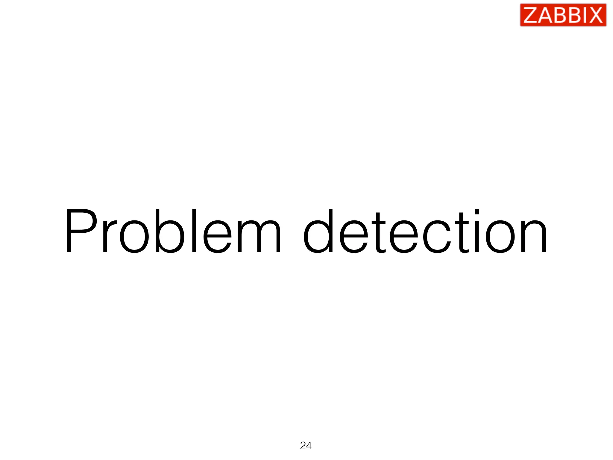 Problem detection
24
 