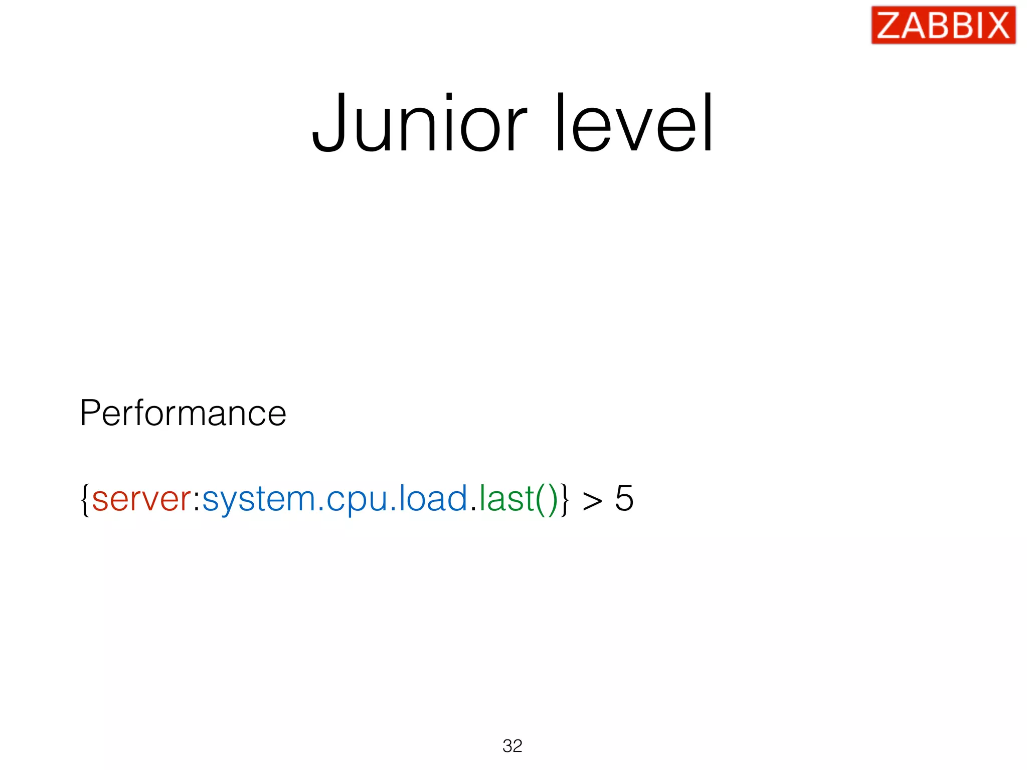 Junior level
Performance
{server:system.cpu.load.last()} > 5
32
 