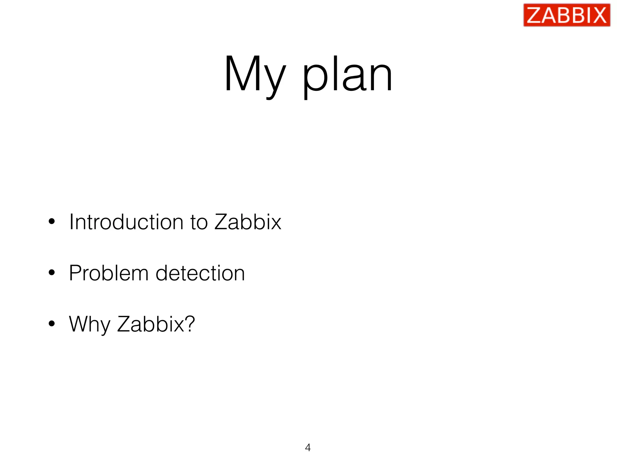 My plan
• Introduction to Zabbix
• Problem detection
• Why Zabbix?
4
 