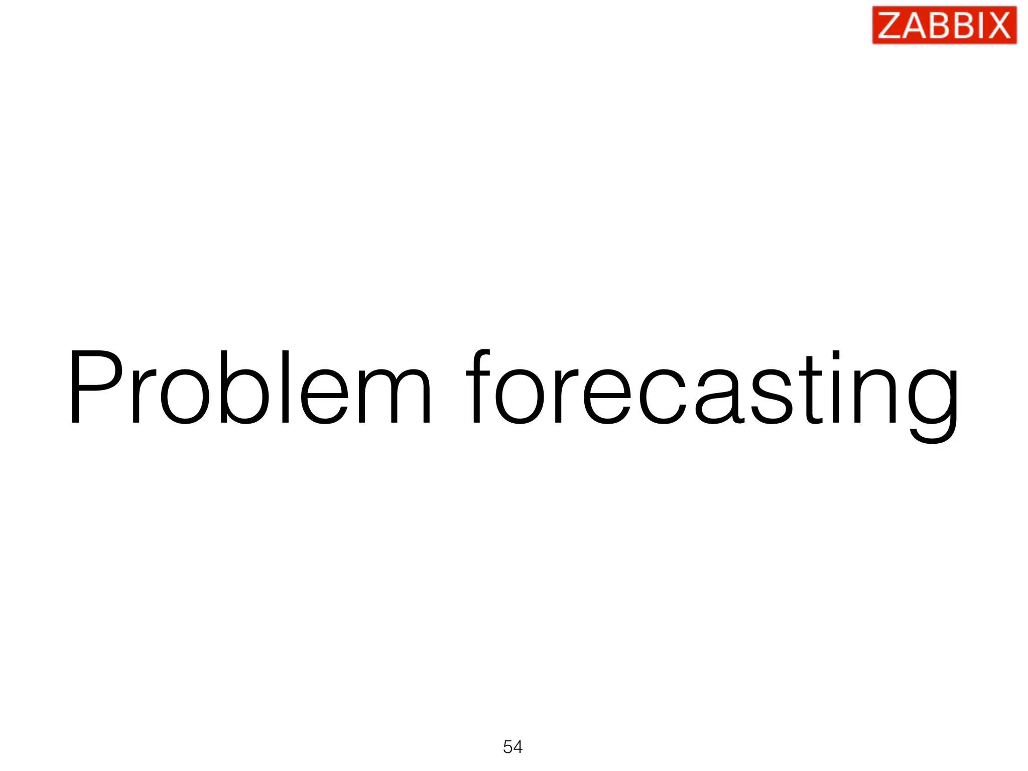 Problem forecasting
54
 
