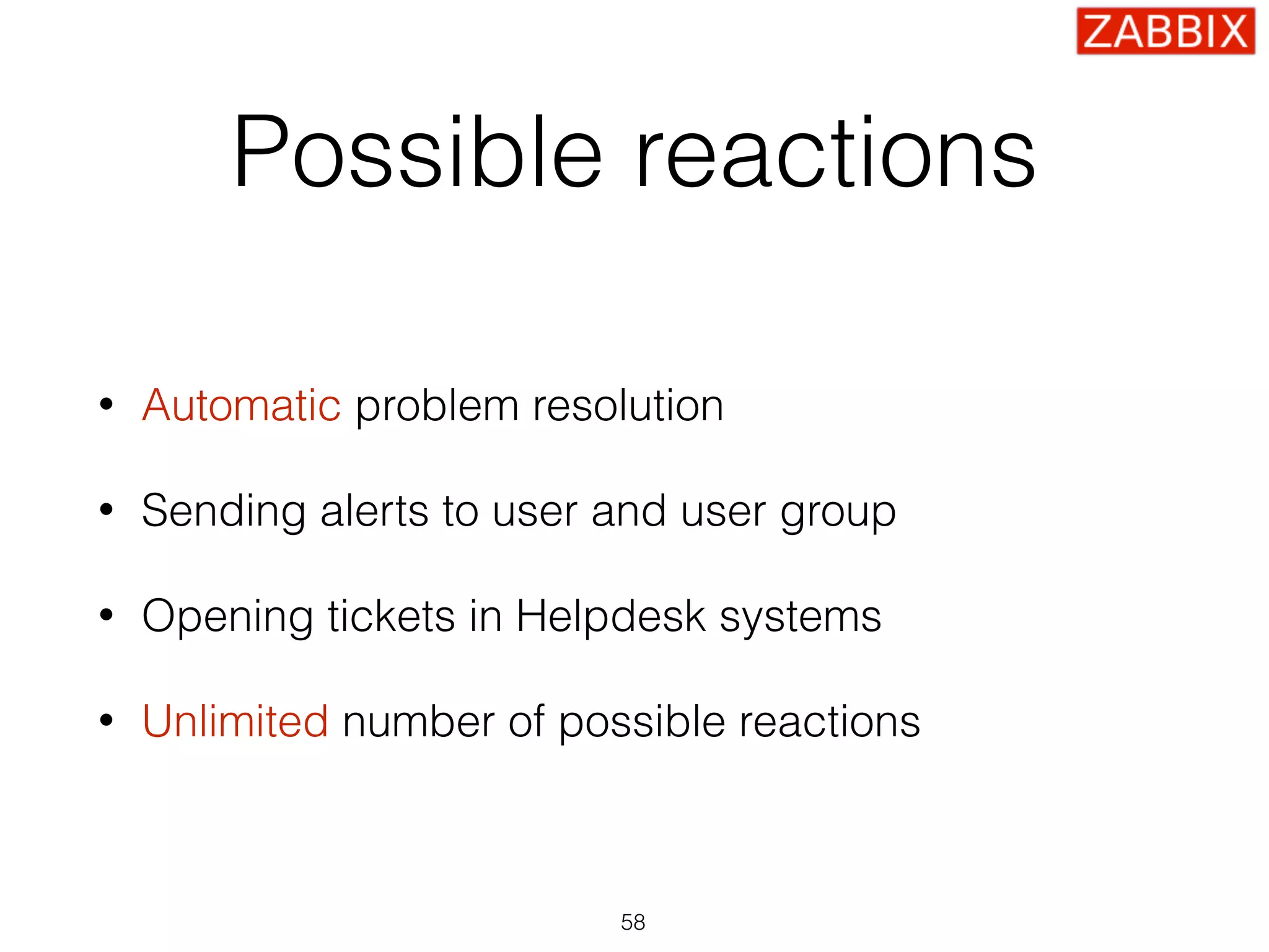 Possible reactions
• Automatic problem resolution
• Sending alerts to user and user group
• Opening tickets in Helpdesk systems
• Unlimited number of possible reactions
58
 