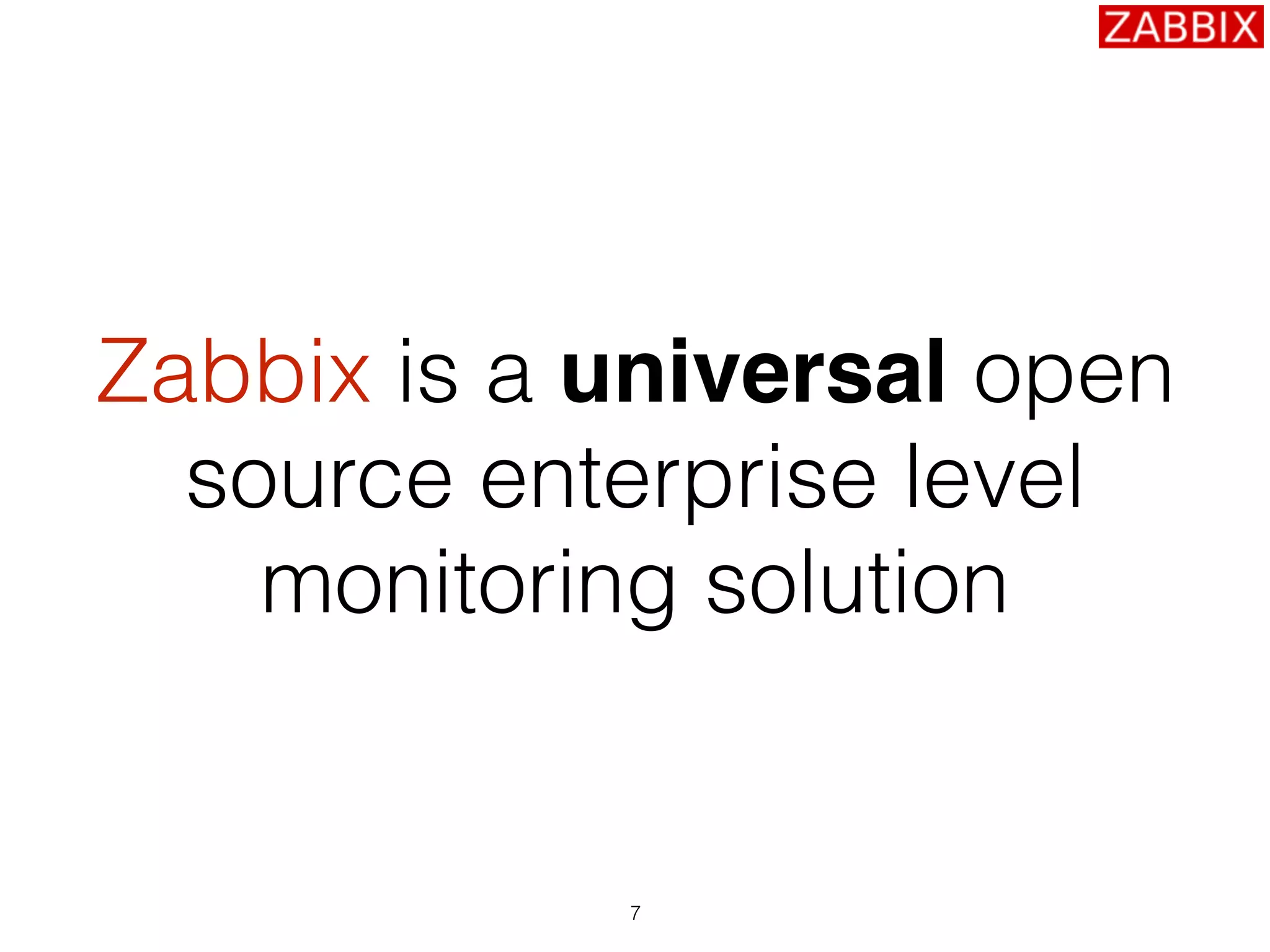 7
Zabbix is a universal open
source enterprise level
monitoring solution
 
