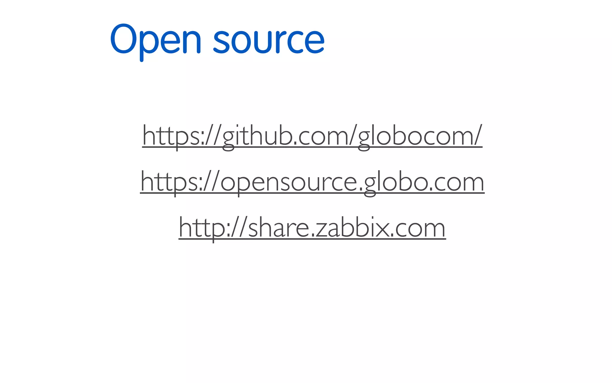 Open source
https://github.com/globocom/
https://opensource.globo.com
http://share.zabbix.com
 