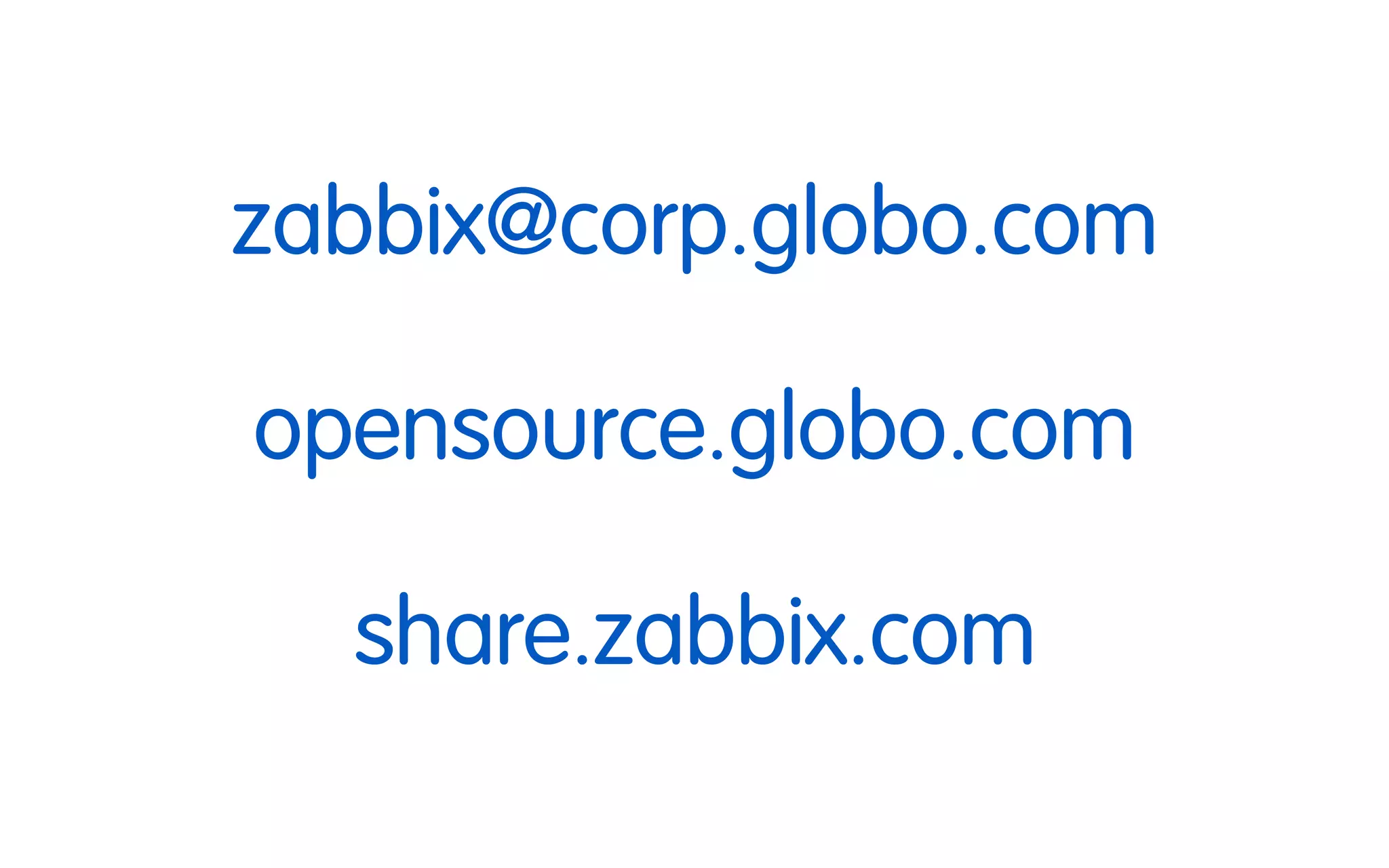 zabbix@corp.globo.com
opensource.globo.com
share.zabbix.com
 