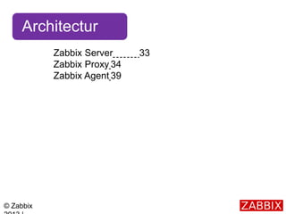 © Zabbix
Architectur
e Zabbix Server 33
Zabbix Proxy 34
Zabbix Agent 39
 