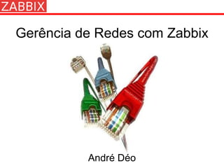 Gerência de Redes com Zabbix André Déo 