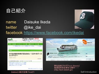 ԼB

name     Daisuke Ikeda
twitter  @ike_dai
facebook https://www.facebook.com/ikedai




                           缼g֥Tech-Sketch
                           Lgϵӛ¤_У
                           (http://tech-sketch.jp/)
  Zabbix2.0Bӛ(ThinkIT)                              Self-Introduction
 