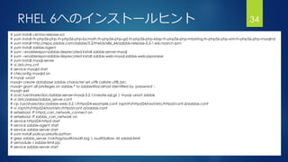 RHEL 6へのインストールヒント 34
# yum install centos-release-scl
# yum install rh-php56-php rh-php56-php-bcmath rh-php56-php-gd rh-php56-php-ldap rh-php56-php-mbstring rh-php56-php-xml rh-php56-php-mysqlnd
# yum install http://repo.zabbix.com/zabbix/3.2/rhel/6/x86_64/zabbix-release-3.2-1.el6.noarch.rpm
# yum install zabbix-agent
# yum --enablerepo=zabbix-deprecated install zabbix-server-mysql
# yum --enablerepo=zabbix-deprecated install zabbix-web-mysql zabbix-web-japanese
# yum install mysql-server
# vi /etc/my.cnf
# service mysqld start
# chkconfig mysqld on
# mysql -uroot
mysql> create database zabbix character set utf8 collate utf8_bin;
mysql> grant all privileges on zabbix.* to zabbix@localhost identified by 'password' ;
mysql> exit
# zcat /usr/share/doc/zabbix-server-mysql-3.2.1/create.sql.gz | mysql -uroot zabbix
# vi /etc/zabbix/zabbix_server.conf
# cp /usr/share/doc/zabbix-web-3.2.1/httpd24-example.conf /opt/rh/httpd24/root/etc/httpd/conf.d/zabbix.conf
# vi /opt/rh/httpd24/root/etc/httpd/conf.d/zabbix.conf
# setsebool -P httpd_can_network_connect on
# setsebool -P zabbix_can_network on
# service httpd24-httpd start
# service zabbix-agent start
# service zabbix-server start
# yum install policycoreutils-python
# grep zabbix_server /var/log/audit/audit.log | audit2allow -M zabbix-limit
# semodule -i zabbix-limit.pp
# service zabbix-server start
 