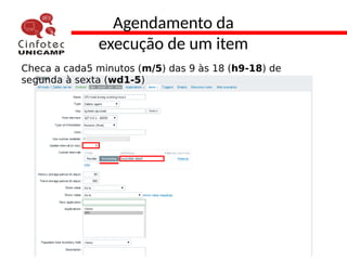 Agendamento da
execução de um item
Checa a cada5 minutos (m/5) das 9 às 18 (h9-18) de
segunda à sexta (wd1-5)
 