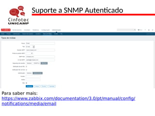 Suporte a SNMP Autenticado
Para saber mais:
https://www.zabbix.com/documentation/3.0/pt/manual/config/
notifications/media/email
 