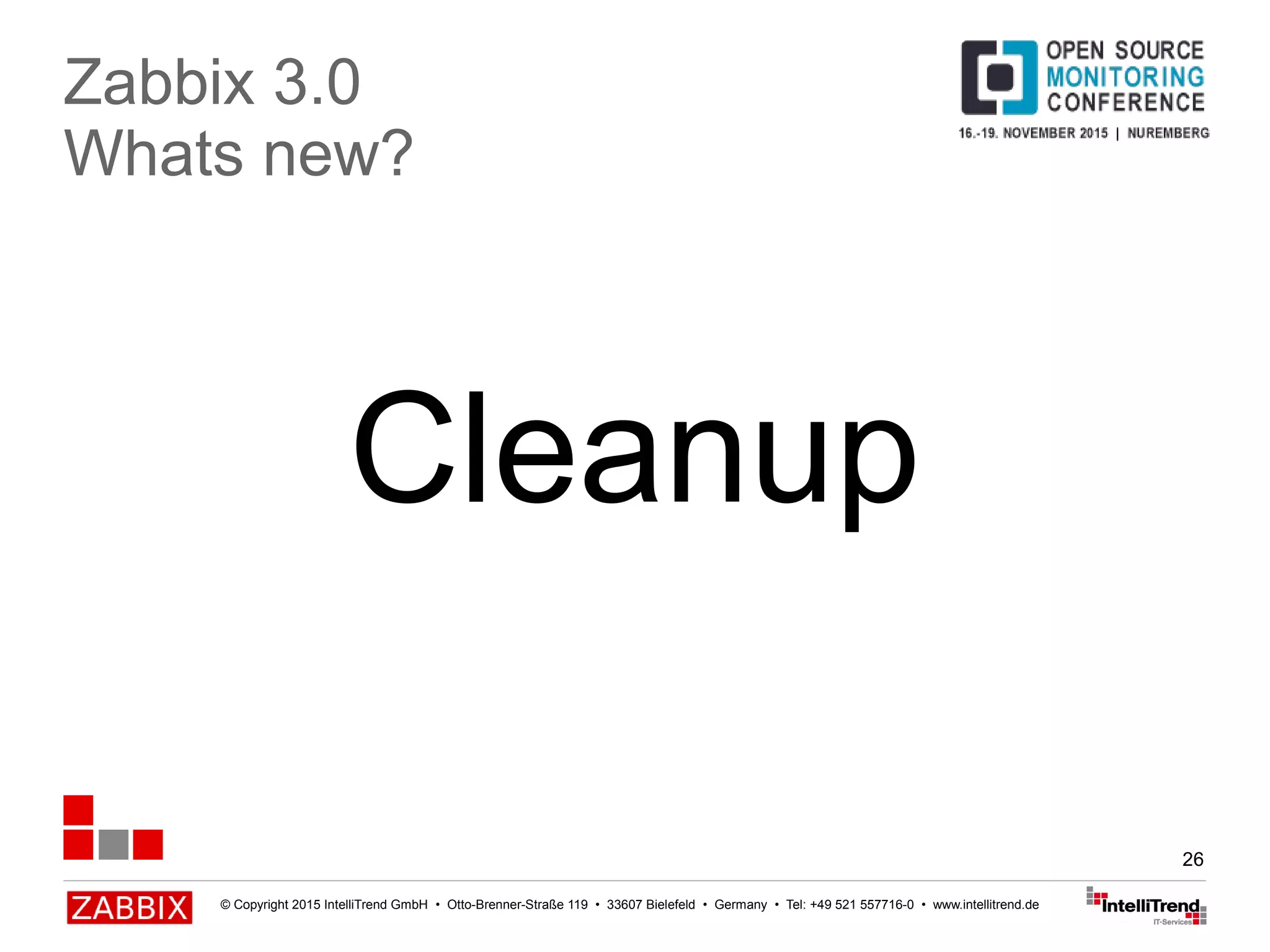 © Copyright 2015 IntelliTrend GmbH • Otto-Brenner-Straße 119 • 33607 Bielefeld • Germany • Tel: +49 521 557716-0 • www.intellitrend.de
26
Cleanup
Zabbix 3.0
Whats new?
 
