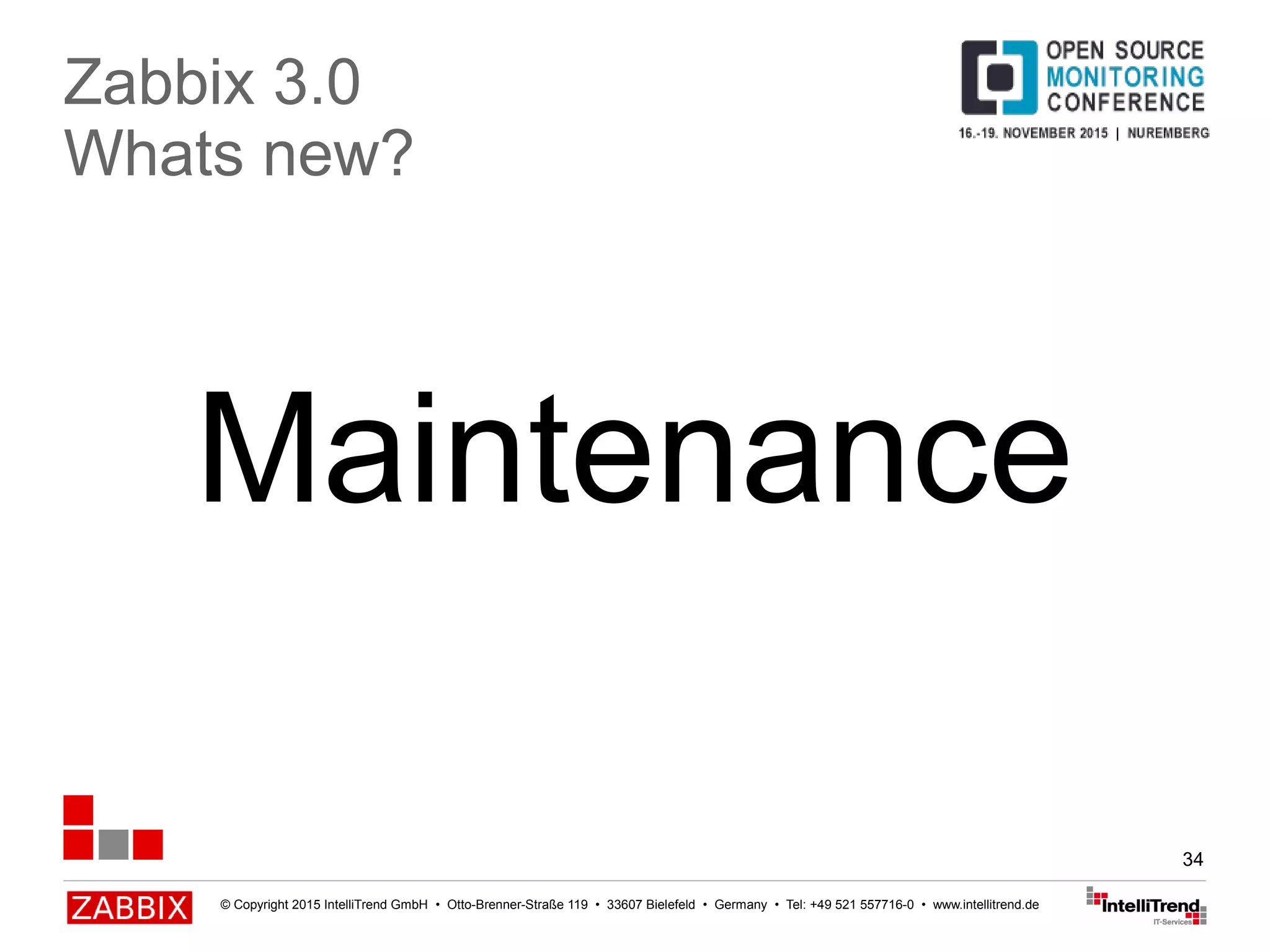 © Copyright 2015 IntelliTrend GmbH • Otto-Brenner-Straße 119 • 33607 Bielefeld • Germany • Tel: +49 521 557716-0 • www.intellitrend.de
34
Maintenance
Zabbix 3.0
Whats new?
 