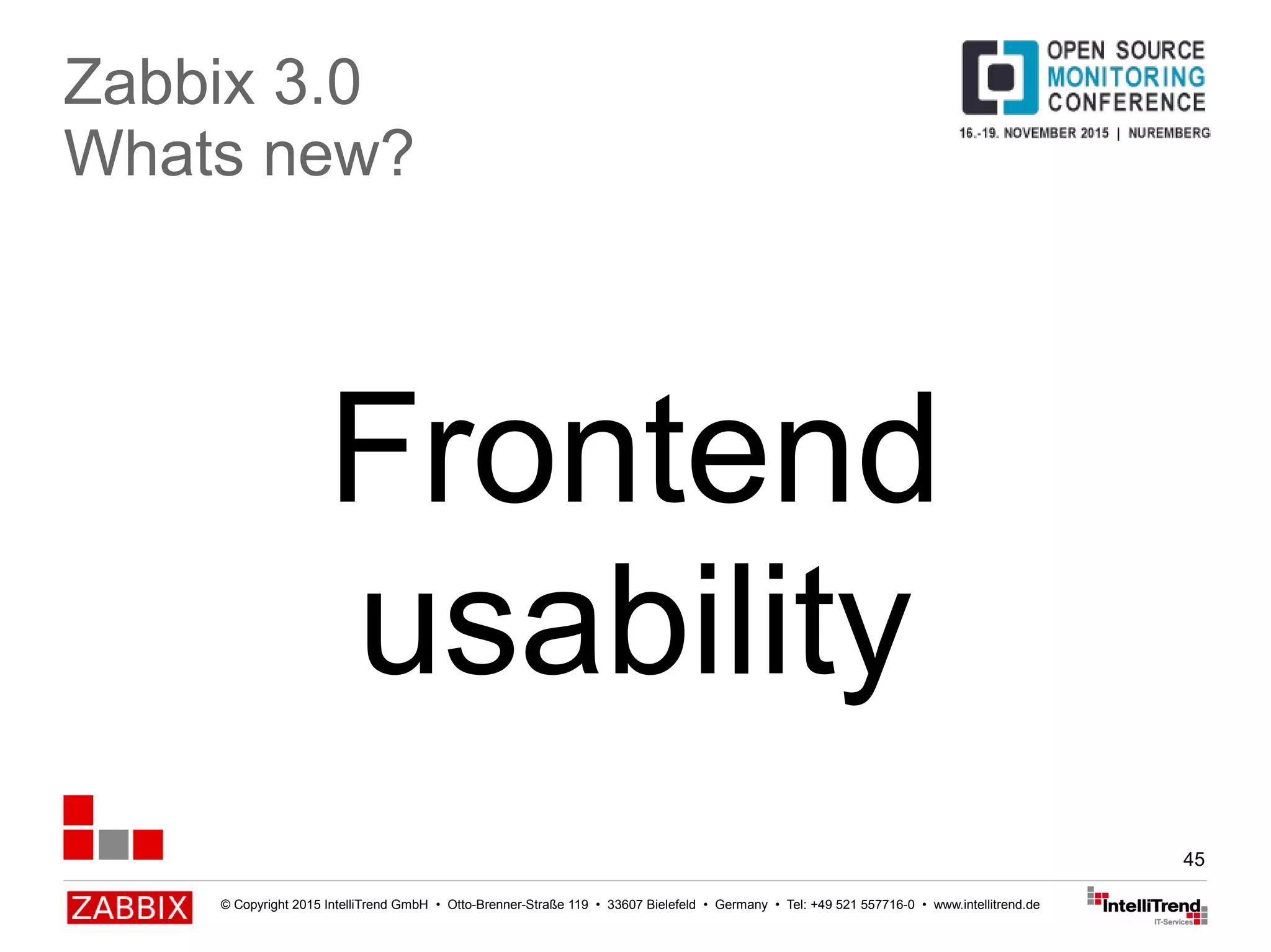 © Copyright 2015 IntelliTrend GmbH • Otto-Brenner-Straße 119 • 33607 Bielefeld • Germany • Tel: +49 521 557716-0 • www.intellitrend.de
45
Frontend
usability
Zabbix 3.0
Whats new?
 
