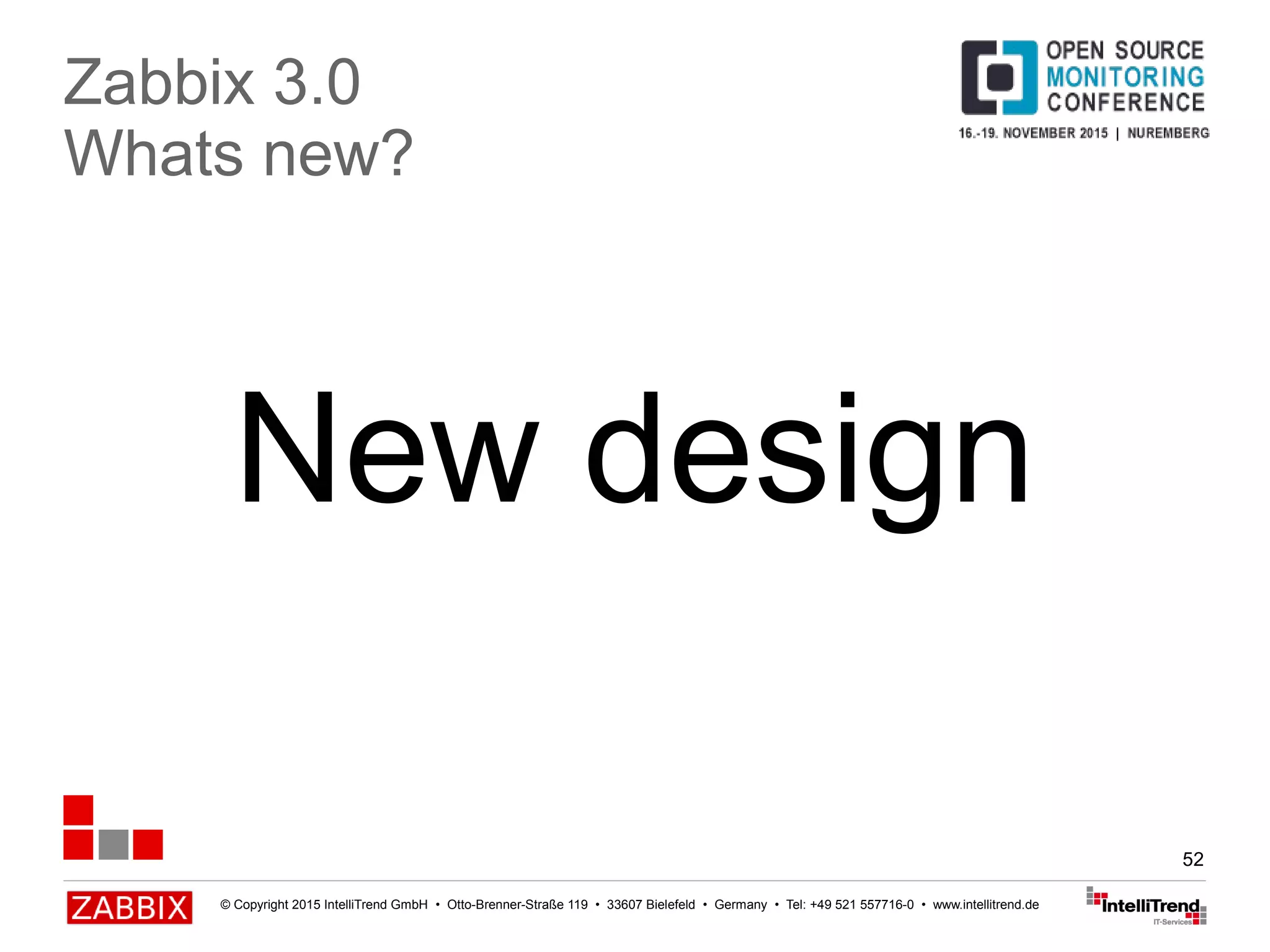 © Copyright 2015 IntelliTrend GmbH • Otto-Brenner-Straße 119 • 33607 Bielefeld • Germany • Tel: +49 521 557716-0 • www.intellitrend.de
52
New design
Zabbix 3.0
Whats new?
 