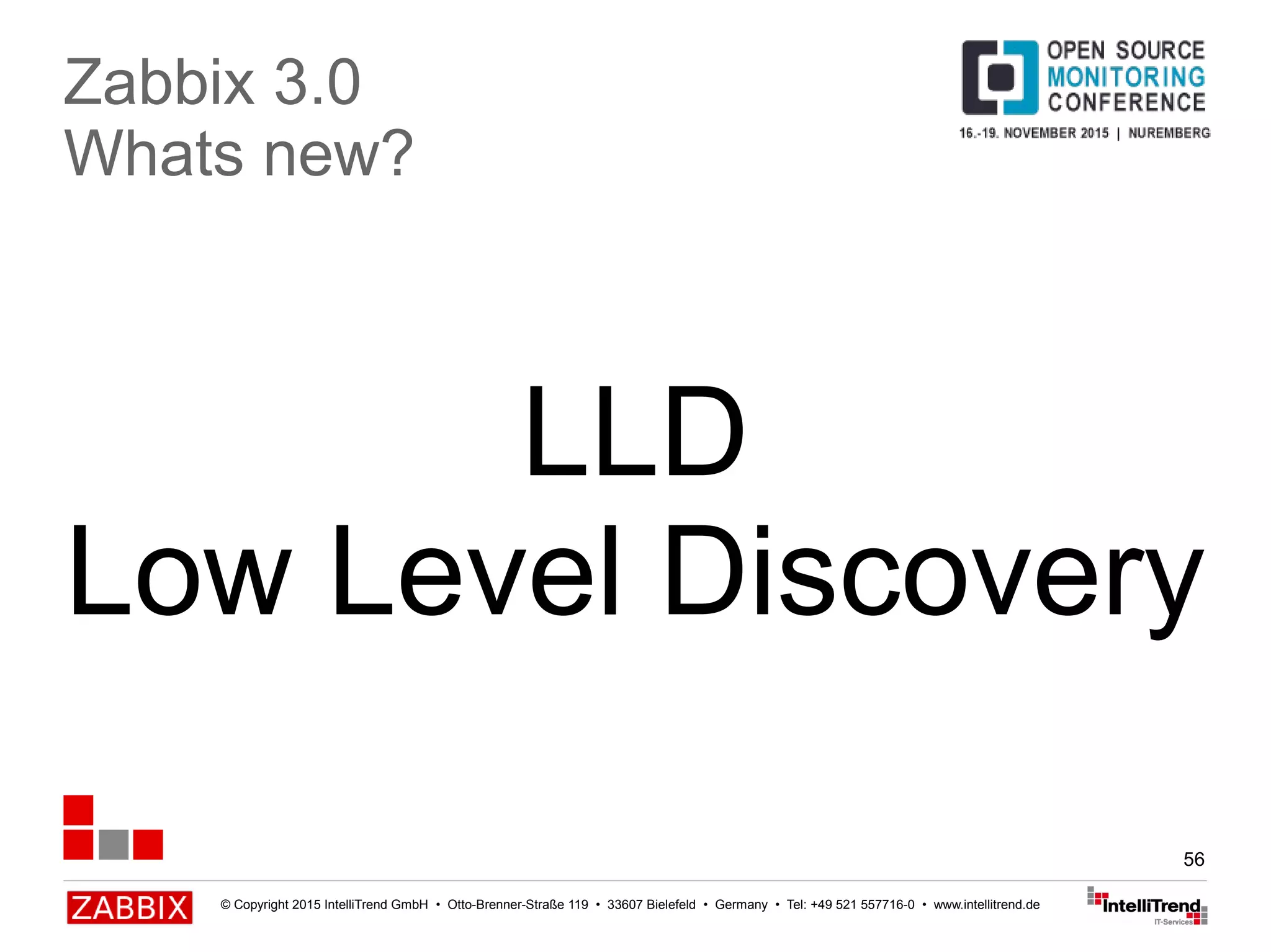 © Copyright 2015 IntelliTrend GmbH • Otto-Brenner-Straße 119 • 33607 Bielefeld • Germany • Tel: +49 521 557716-0 • www.intellitrend.de
56
LLD
Low Level Discovery
Zabbix 3.0
Whats new?
 