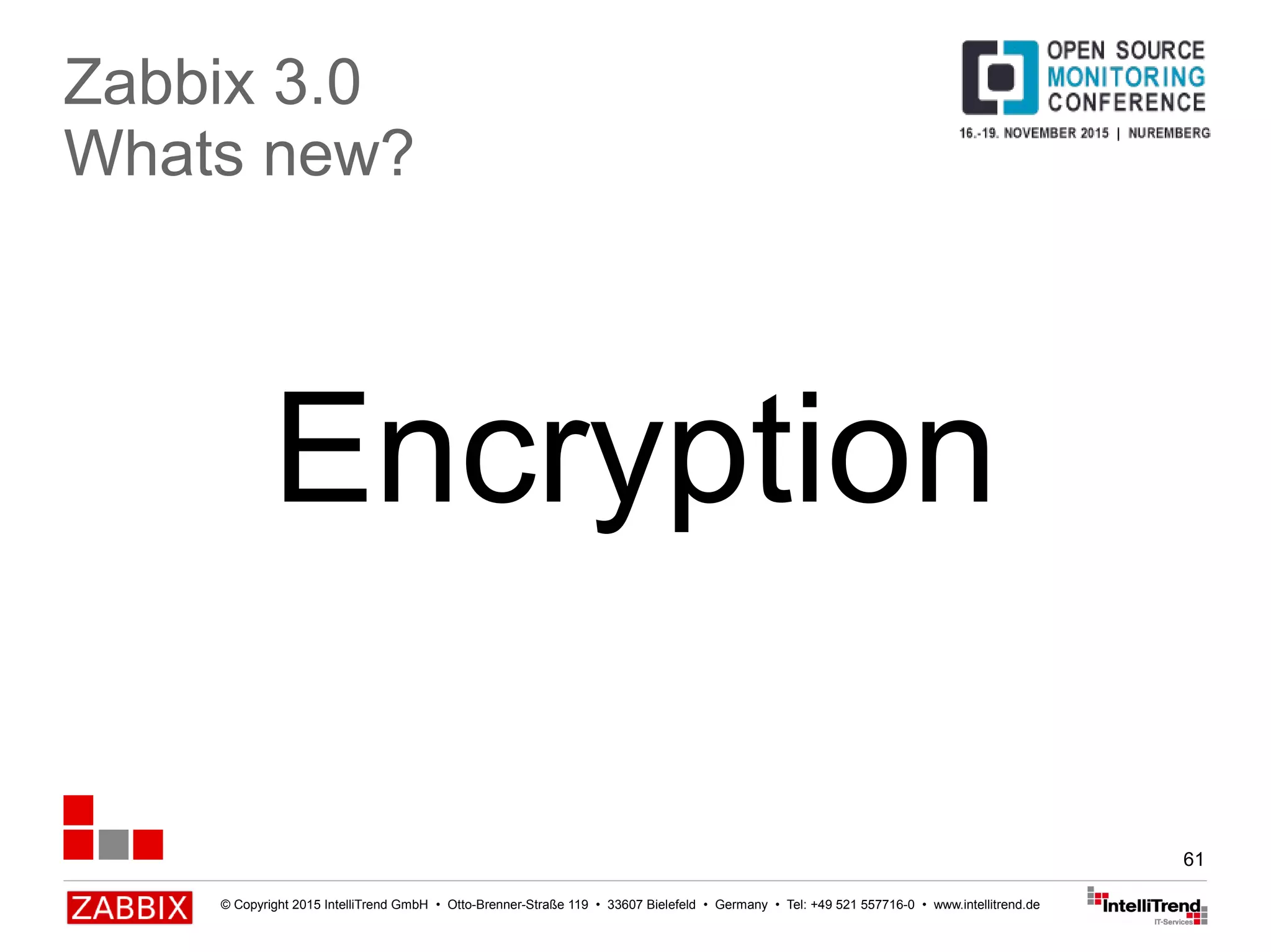 © Copyright 2015 IntelliTrend GmbH • Otto-Brenner-Straße 119 • 33607 Bielefeld • Germany • Tel: +49 521 557716-0 • www.intellitrend.de
61
Encryption
Zabbix 3.0
Whats new?
 