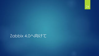 Zabbix 4.0へ向けて
24
 