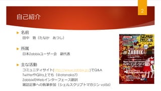ԼB
? ǰ
 أʤ Ĥ
? 
ձZabbix`` 
? ʻ
ߥ˥ƥ(http://www.zabbix.jp/)Q&A
TwitterQiitaϤǤ⣨@atanaka7
ZabbixWeb󥿩`ե`U
jIӛ¤ؤΈ̹Pμӣ륹ץȥޥ vol56
2
 