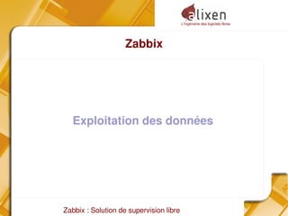 L'ingénierie des logiciels libres
Zabbix : Solution de supervision libre
Zabbix
Exploitation des données
 