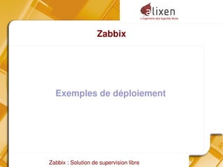 L'ingénierie des logiciels libres
Zabbix : Solution de supervision libre
Zabbix
Exemples de déploiement
 