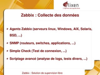 L'ingénierie des logiciels libres
Zabbix : Solution de supervision libre
Zabbix : Collecte des données
Agents Zabbix (serveurs linux, Windows, AIX, Solaris,
BSD, ...)
SNMP (routeurs, switches, applications, ...)
Simple Check (Test de connexion, ...)
Scriptage avancé (analyse de logs, tests divers, ...)
 