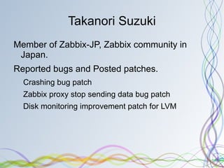 Takanori Suzuki Member of Zabbix-JP, Zabbix community in Japan. 