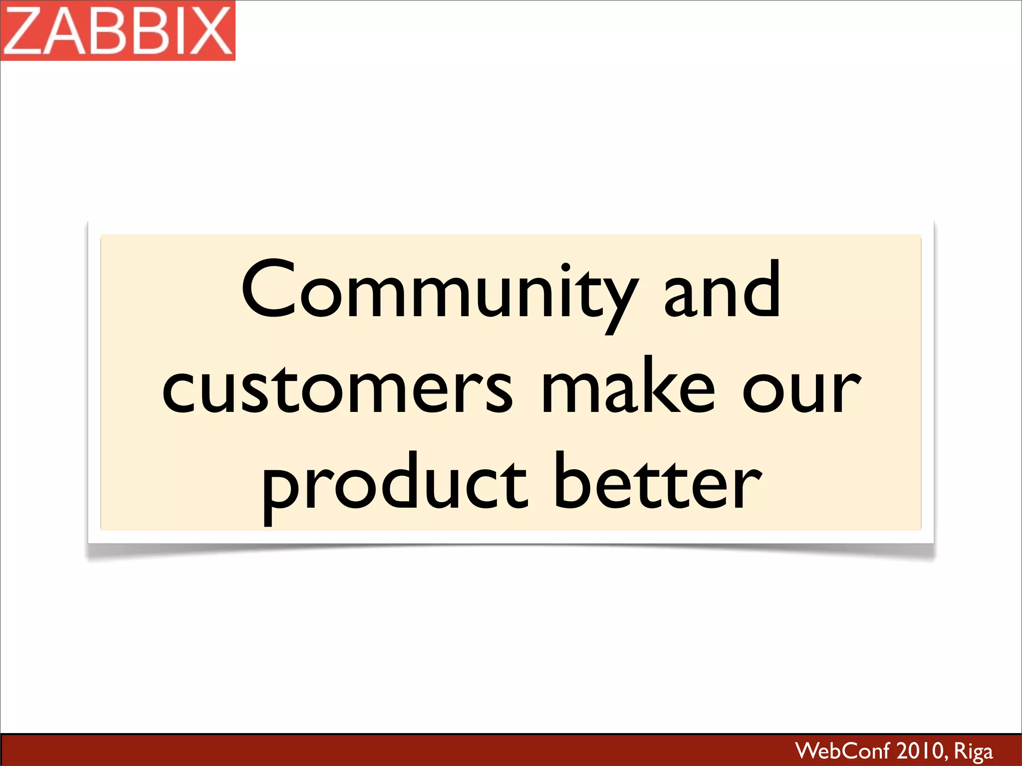 WebConf 2010, Riga
Community and
customers make our
product better
 