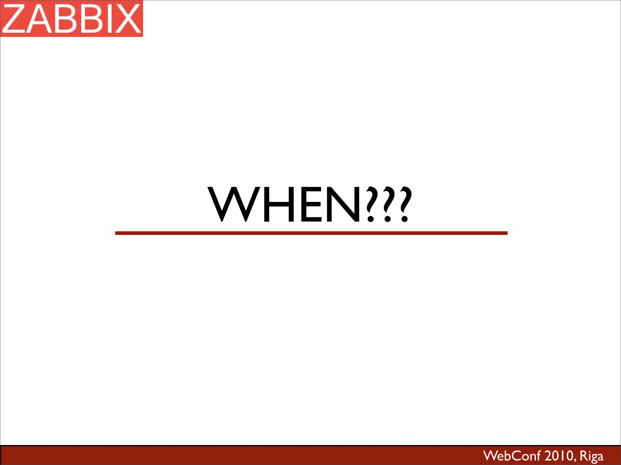 WebConf 2010, Riga
WHEN???
 