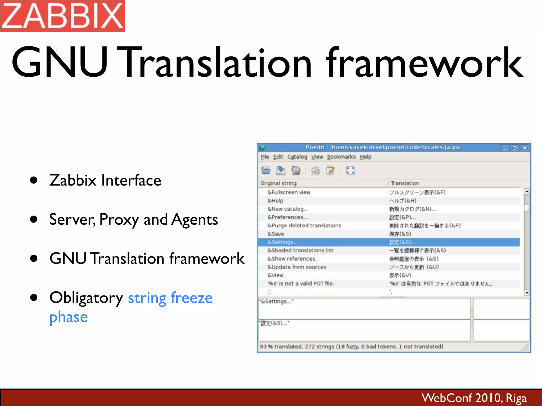 WebConf 2010, Riga
GNU Translation framework
• Zabbix Interface
• Server, Proxy and Agents
• GNU Translation framework
• Obligatory string freeze
phase
 