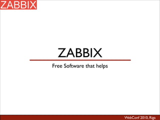 WebConf 2010, Riga
ZABBIX
Free Software that helps
 