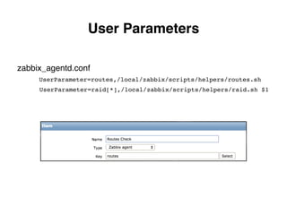 zabbix_agentd.conf
UserParameter=routes,/local/zabbix/scripts/helpers/routes.sh!
UserParameter=raid[*],/local/zabbix/scripts/helpers/raid.sh $1!
User Parameters.
 