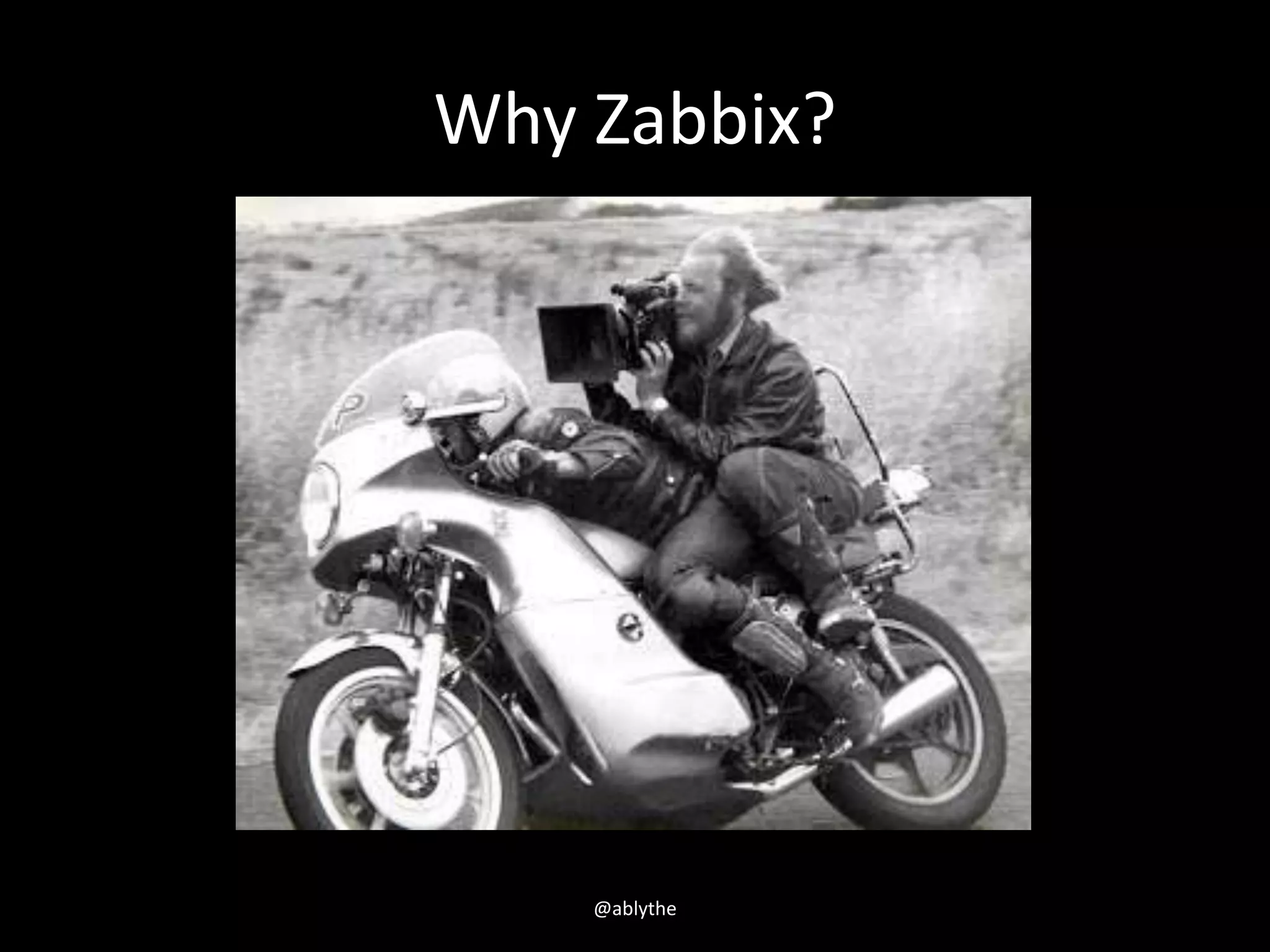 Why Zabbix?
@ablythe
 