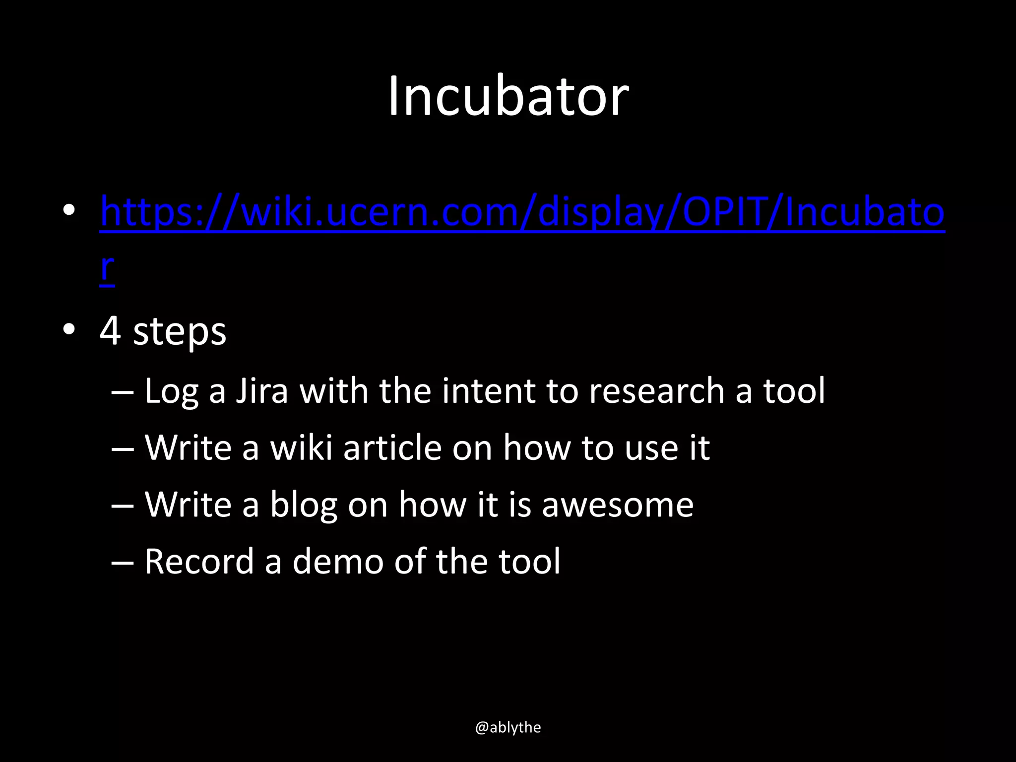 Incubator
• https://wiki.ucern.com/display/OPIT/Incubato
r
• 4 steps
– Log a Jira with the intent to research a tool
– Write a wiki article on how to use it
– Write a blog on how it is awesome
– Record a demo of the tool
@ablythe
 