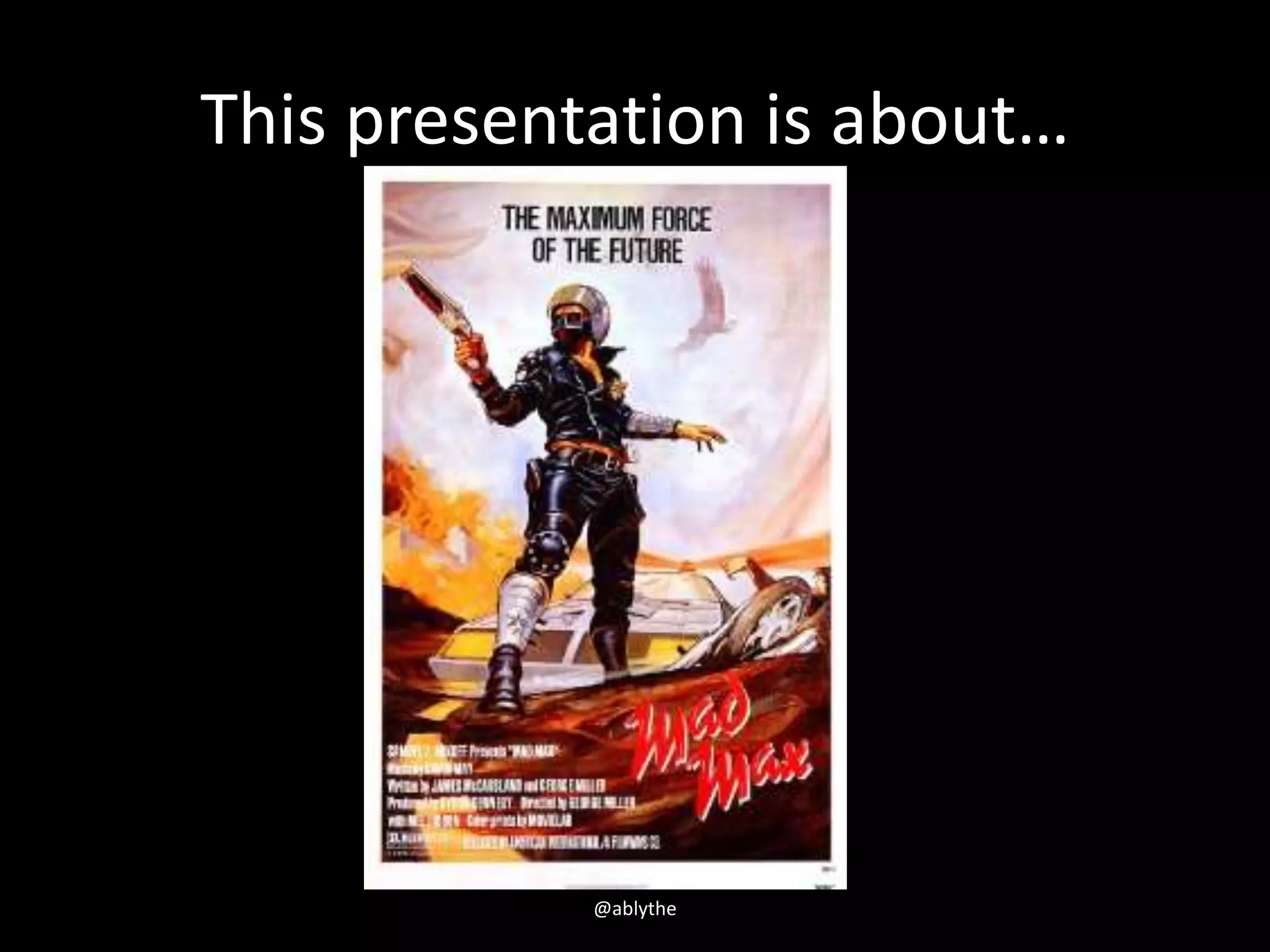This presentation is about…
@ablythe
 