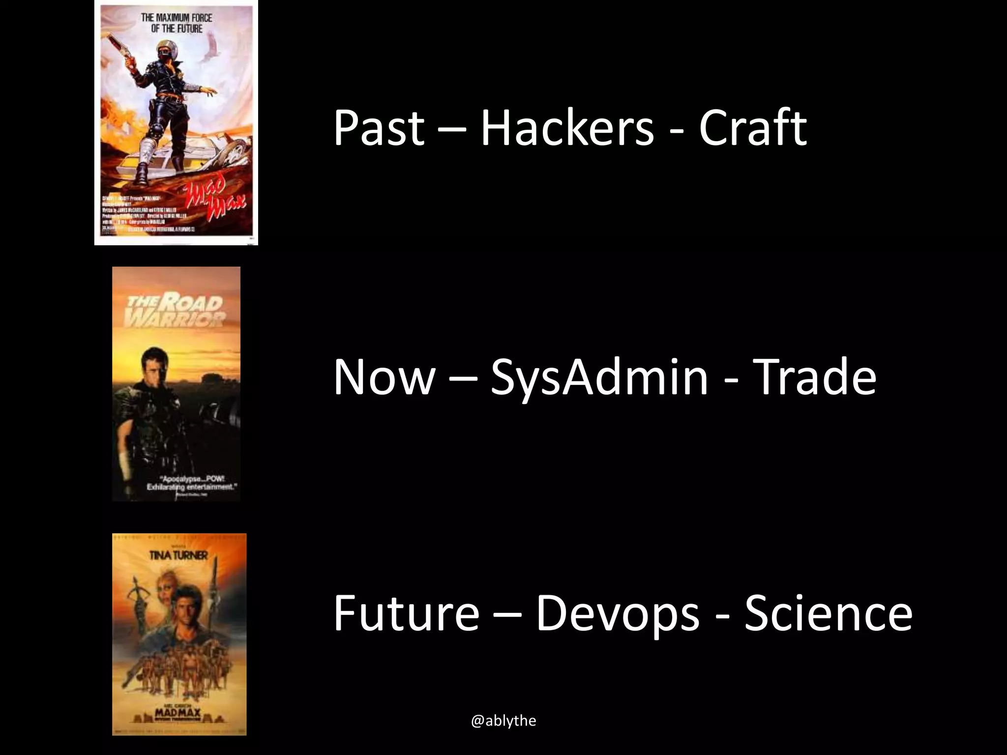 Past – Hackers - Craft
Now – SysAdmin - Trade
Future – Devops - Science
@ablythe
 