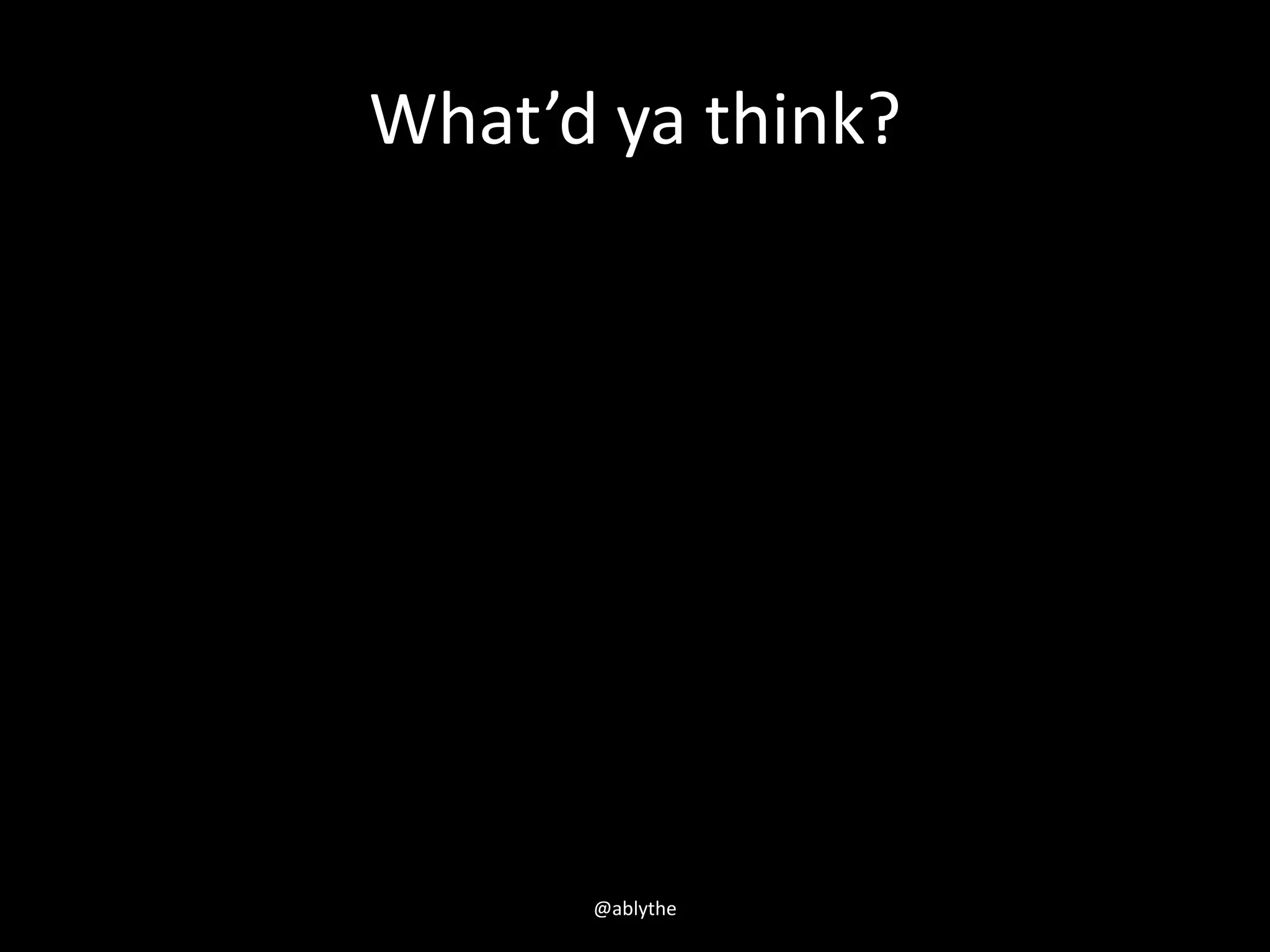 What’d ya think?
@ablythe
 