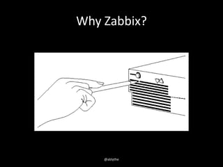 Why Zabbix?
@ablythe
 