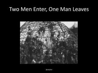 Two Men Enter, One Man Leaves
@ablythe
 