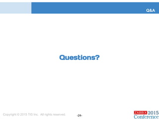 Questions?
Q&A
Copyright © 2015 TIS Inc. All rights reserved. -24-
 