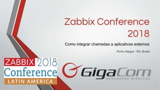 11
Zabbix Conference
2018
Porto Alegre - RS, Brasil
Como integrar chamadas a aplicativos externos
 