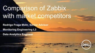 Comparison of Zabbix
with market competitors
Rodrigo Fraga Mohr, Senior Advisor
Monitoring Engineering L3
Data Analytics Engineer
 