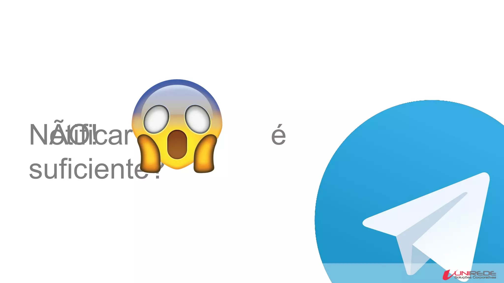 Notificar é
suficiente?
NÃO!
 