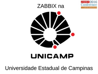 ZABBIX na
Universidade Estadual de Campinas
 