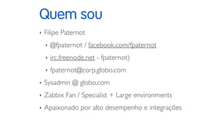 Quem sou
‣ Filipe Paternot
‣ @fpaternot / facebook.com/fpaternot
‣ irc.freenode.net - fpaternot)
‣ fpaternot@corp.globo.co...