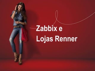 Zabbix e
Lojas Renner
 