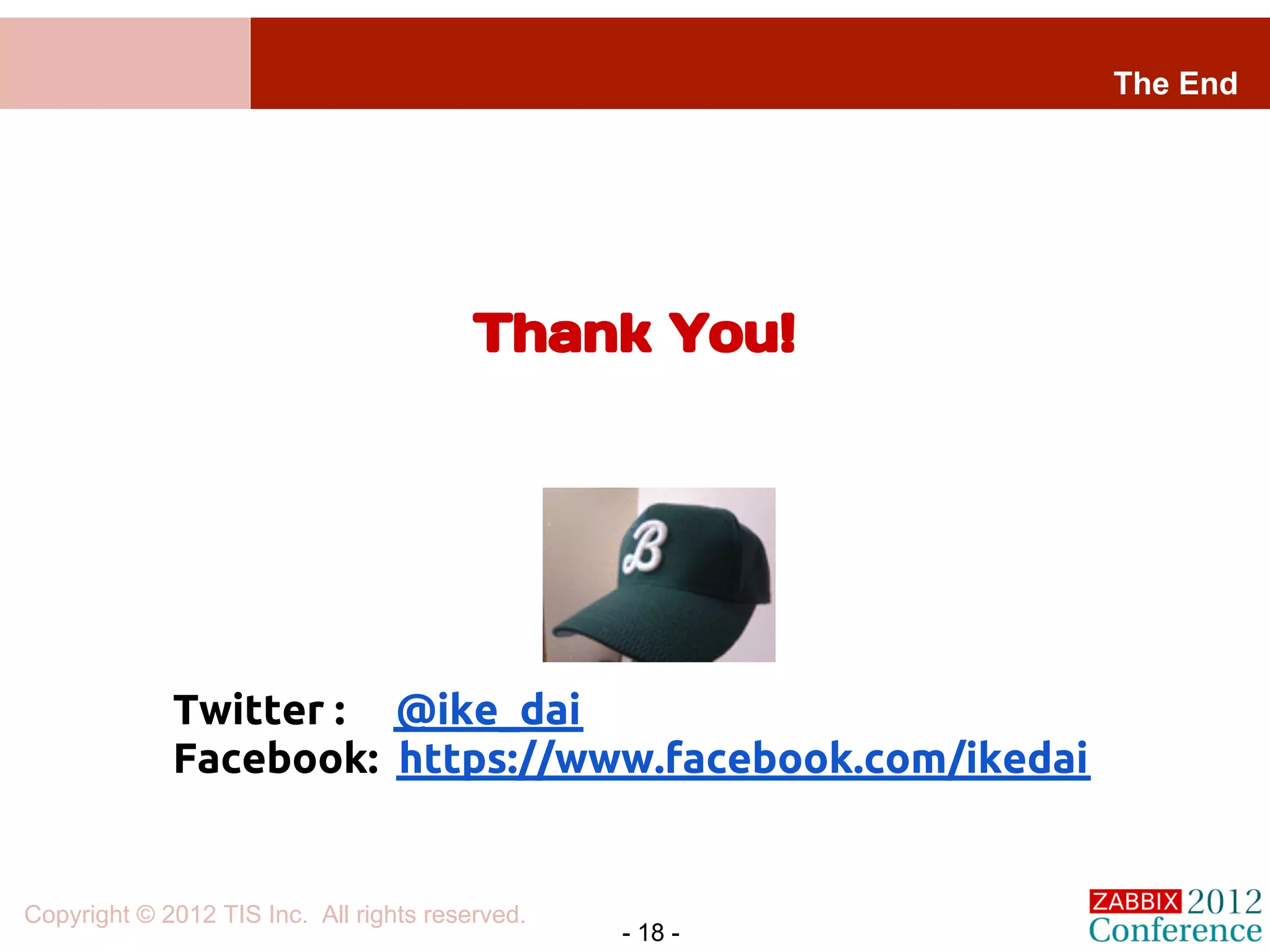 The End




                                         Thank You!




             Twitter : @ike_dai
             Facebook: https://www.facebook.com/ikedai


Copyright © 2012 TIS Inc. All rights reserved.
                                                 - 18 -
 